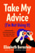 Take My Advice (I'm Not Using It) - A Relationship Columnist Discovers the Hard Way How Love Really Works