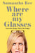 Where Are My Glasses? - (and other things I find in the fridge)