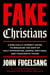 Fake Christians - A Biblically Correct Guide to Breaking the Grip of Holy Hypocrites, Gospel Grifters, and Theocratic Thugs