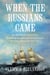 When the Russians Came - The Remarkable Story of the Friendship between Imperial Russia and the Union during the Civil War