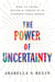 The Power of Uncertainty - How to Think, Decide, and Thrive in an Unpredictable World
