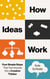 How Ideas Work - Four Simple Steps That Turn Anyone Into a Creative Thinker