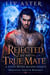Rejected by My True Mate - A Fated Mates Second Chance Werewolf Shifter Romance