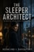 The Sleeper Architect - An Edge-of-Your-Seat Suspense Novel of a Witness on the Run, a Dangerous Obsession, a Corrupt Cop, and the Stranger Who Knew Too Much