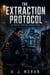 The Extraction Protocol - A Pulse-Pounding Thriller of a Stolen Identity, a Locked-Down House, and the Night That Changed Everything