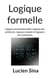 Logique formelle - Logique propositionnelle, logique des prédicats, logique modale et logiques non classiques