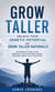 Grow Taller: Unlock Your Genetic Potential and Grow Taller Naturally - An Essential Guide to the Exercises, Stretches, and Vitamins Your Body Needs to Get Taller Fast