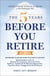The 5 Years Before You Retire, 3rd Edition - Retirement Planning When You Need It the Most