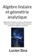 Algèbre linéaire et géométrie analytique - Applications linéaires, matrices, déterminants, théorie des valeurs propres ainsi qu'espaces vectoriels euclidiens et unitaires