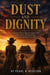 Dust and Dignity - A Sweeping Western Saga of an Outlaw's Debt, a Stolen Ranch, a Wronged Widow, and the Fortune Buried in the Dust
