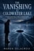 The Vanishing at Coldwater Lake - A chilling, twist-packed YA psychological thriller about a missing girl, a corrupt cop, a mistaken target, small-town secrets, an unlikely alliance, and the lie that started it all