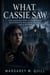 What Cassie Saw - A breathless, twist-packed YA mystery thriller about a child abduction, a witness no one believes, small-town cover-ups, a deadly reunion, and the courage it takes to chase a truth that could get you killed