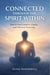CONNECTED THROUGH THE SPIRIT WITHIN - How to Find Comfort, Clarity, and Direction Every Day.