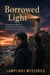 Borrowed Light - A Linked Story Collection of Small Mercies and Crossed Paths, and the Lives That Cross by Chance