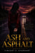 Ash and Asphalt - A Twisty Domestic Thriller of an Inside Job, a Deadly Reunion, and the Secret She Can't Outrun