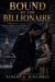 Bound by the Billionaire - A Billionaire Romance of a Holiday Homecoming, a Ruthless CEO, a One-Night Stand, and the Second Chance Neither Expected