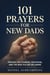 101 Prayers for New Dads - Prayers for Courage, Provision, and The Man You're Becoming