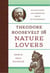 Theodore Roosevelt for Nature Lovers - Adventures with America's Great Outdoorsman