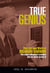 True Genius - The Life and Work of Richard Garwin, the Most Influential Scientist You've Never Heard of