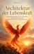 Architektur der Lebenskraft - Eine poetische Fach-Biografie über die Wandlung von Bulimie und narzisstischen Missbrauchsstrukturen in schöpferische Freiheit