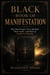 Black Book of Manifestation - Why Most People Fail to Manifest Their Goals—and How to Finally Get Results