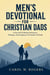 Men's Devotional For Christian Dads - A Year Of 52 Weeks Of Prayers, Wisdom, And Guidance For Fathers Of Faith