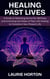 Healing Past Lives: A Guide to Releasing Karma for Wellness and Unlocking the Power of Past Life Healing to Transform Your Present Life