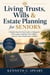 Living Trusts, Wills & Estate Planning for Seniors - A Simple Step-by-Step Guide to Safeguard Your Legacy, Organize Your Affairs, and Give Your Family Peace of Mind