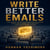 Write Better Emails - The Short Guide to Professional Email That Gets Read, Gets Replies, and Gets Things Done