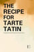 The Recipe for Tarte Tatin And Other Intermediate Bilingual French-English Stories