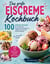 Das große Eiscreme Kochbuch - 100 einfache Rezepte für cremiges Eis, Fruchteis, Schokoladeneis, Joghurt-Eis und süße Familienlieblinge