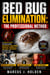 Bed Bug Elimination: The Professional Method A Step-by-Step System Using Industrial Vacuuming, Residual Chemicals, and Heat Treatment to Wipe Out Any Infestation