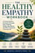 The Healthy Empathy Workbook - A Practical Guide to Emotional Strength, Clear Thinking, Healthy Boundaries, and Wise Compassion in Everyday Life