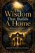The Wisdom That Builds A Home: Marriage, Respect, Sacrifice, And Peace