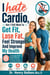 I Hate Cardio, But I Still Want to Get Fit, Lose Fat, Feel Stronger, and Improve My Health
