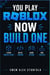 You Play Roblox. Now Build One - Learn Roblox Studio, Basic Coding, Game Design, and Publish