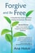 Forgive and Be Free: A Step-by-Step Guide to Release, Healing and Spiritual Liberation