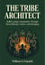 The Tribe Architect: Build Lasting Communities Through Shared Rituals, Culture, and Belonging