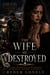 The Wife He Destroyed - A Dark Motorcycle Club Romance of Betrayal, Revenge, and Grovel