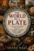 The World on a Plate: A Sweeping Global History Told Through the Meals People Ate in War, Weddings, Funerals, Markets, Temples, Palaces, Prisons, and Kitchens