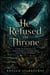 He Refused the Throne - A Dark Fae Romantasy of an Ancient Prophecy, a Forbidden Spell, and the Destiny He Refused