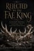 Rejected by the Fae King - A Dark Fae Romantasy of a Cruel Fae King, a Cursed Bloodline, and the Magic That Could Unmake the World