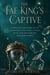 The Fae King's Captive - A Dark Fae Romantasy of an Enemy-to-Lover Bond, a Fated Mate, and the Heir the Kingdom Feared
