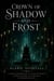 Crown of Shadow and Frost - A Dark Fae Romantasy of a War of Crowns, a Cruel Fae King, and the Price of Forbidden Magic