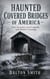 Haunted Covered Bridges Of America