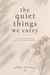 The Quiet Things We Carry