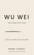 Wu Wei :Stop Trying, Start Living( The Ancient Taoist Art of Effortless Action for the Exhausted, the Overthinkers, and the Burned Out) - The Tianzhi Scrolls, #3