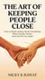 The Art of Keeping People Close - How to Build Lasting Adult Friendships When Career, Family, and Life Pull You Apart