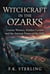 Witchcraft in the Ozarks: Granny Women, Hidden Covens and the Ancient Power of the Hills