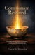 COMMUNION RESTORED - How Rediscovering Prayer and Scripture Transformed My Brokenness and Renewed My Relationship with Christ